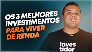 3 MELHORES INVESTIMENTOS PARA VOCÊ VIVER DE RENDA!