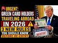 Green Card Holders Traveling Abroad in 2026 | 3 New Rules You Should Know Before Re-Entry