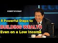 8 Powerful steps to BUILDING WEALTH even on a Low Income Level | Robert Kiyosaki