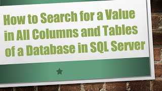 How to Search for a Value in All Columns and Tables of a Database in SQL Server