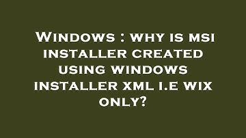 Windows : why is msi installer created using windows installer xml i.e wix only?