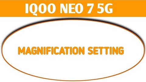 accessibility setting iqoo Neo 7 5g,how to set magnification setting iqoo Neo 7 5g