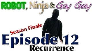 Robot, Ninja & Gay Guy Season 1, Ep. 12, Recurrence (Season Finale)