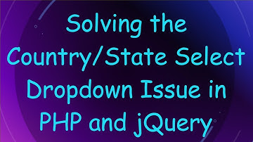Solving the Country/State Select Dropdown Issue in PHP and jQuery