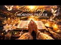 Sunday Morning Prayer | You Are Chosen, Covered &amp; Protected (Start Your Day With God)