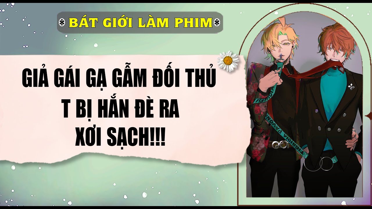 Audio truyện bl | GIẢ GÁI GẠ GẪM ĐỐI THỦ, T BỊ HẮN ĐÈ RA | audio bl | Bát Giới Làm Phim