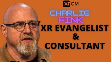XR EXPLAINER IN CHIEF - CHARLIE FINK : AUTHOR, FORBES TECH COLUMNIST, EVANGELIST & EDUCATOR