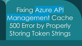 Fixing Azure API Management Cache 500 Error by Properly Storing Token Strings