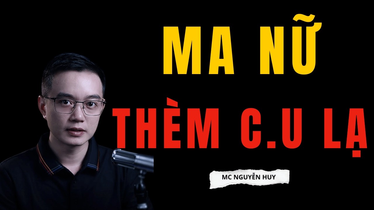 MC NGUYỄN HUY: MA NỮ THÈM C.U LẠ | Tuyển Tập Chuyện Ma Diễn Đọc Hay Nhất