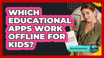 Which Educational Apps Work Offline For Kids? - Gen Alpha Adventures