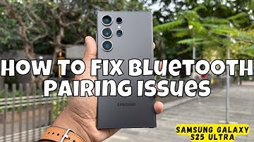 How To Fix Bluetooth Pairing Issues on Samsung Galaxy S25 Ultra
