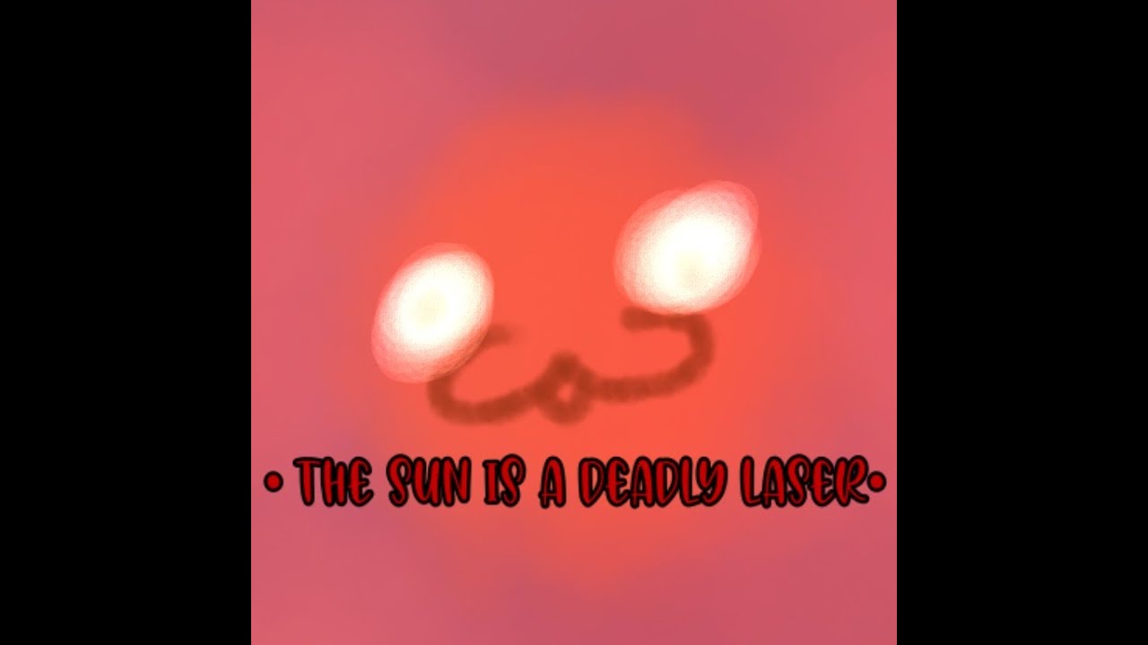 tHe SuN iS a DeAdLy LaSeR YouTube