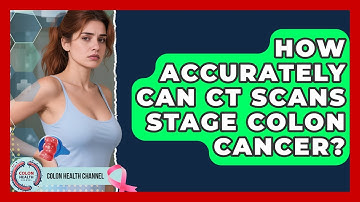 How Accurately Can CT Scans Stage Colon Cancer? - Colon Health Channel
