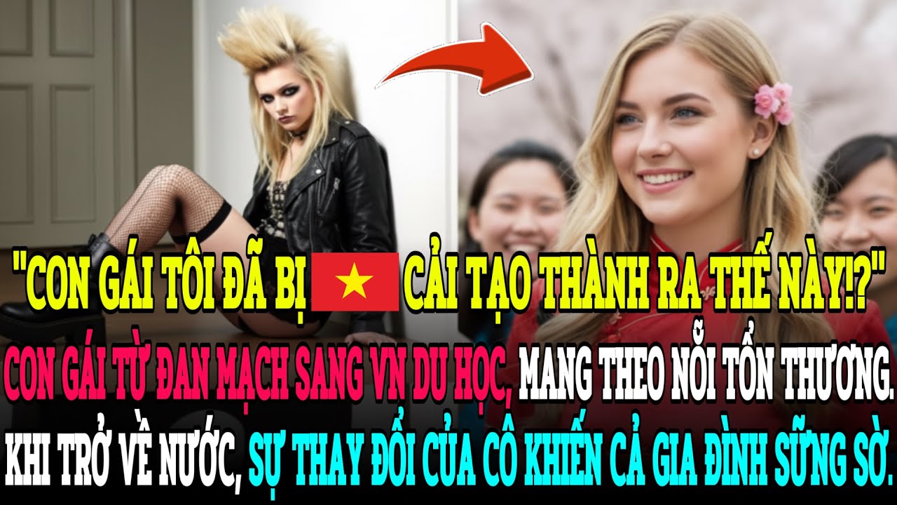 CON GÁI MANG NỖI TỔN THƯƠNG TỪ ĐAN MẠCH SANG VIỆT NAM DU HỌC, NGÀY ĐOÀN TỤ KHIẾN BỐ MẸ SỮNG SỜ
