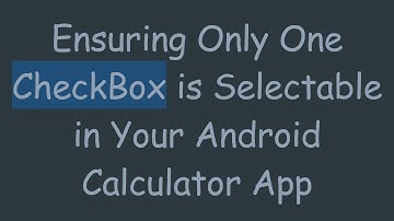 Ensuring Only One CheckBox is Selectable in Your Android Calculator App