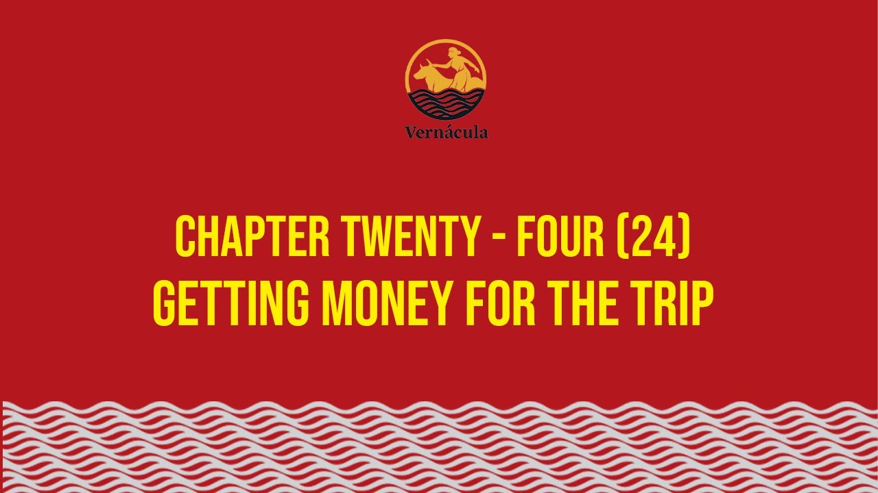 Chapter Twenty - Four (24) - Getting Money for the Trip