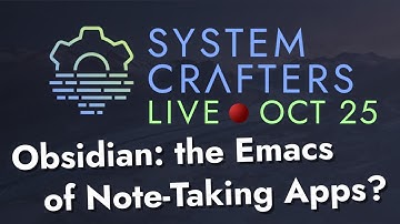 Obsidian: The Emacs of Note-Taking Apps? - System Crafters Live!