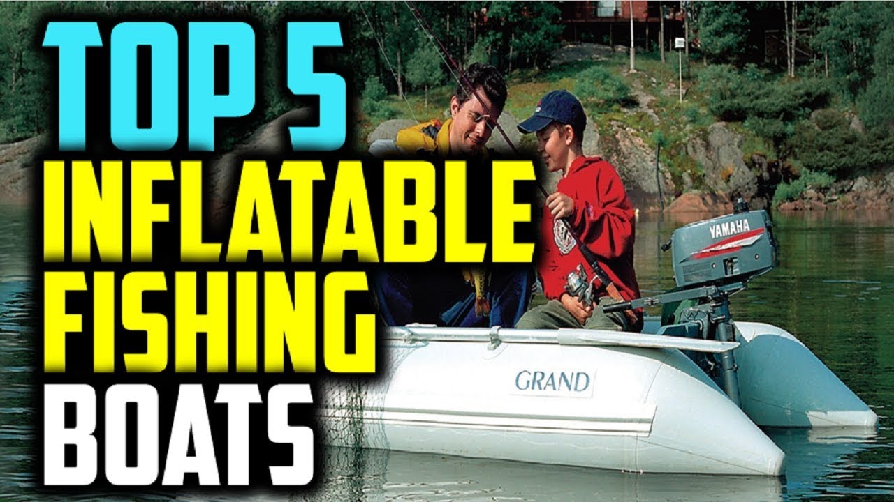 ✔️Best Inflatable Fishing Boats 2019 | Top 5 Inflatable Fishing Boats