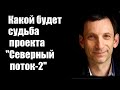 Виталий Портников: Какой будет судьба проекта "Северный поток-2"