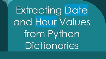 Extracting Date and Hour Values from Python Dictionaries
