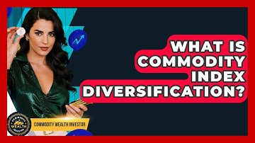 What Is Commodity Index Diversification? - Commodity Wealth Investor