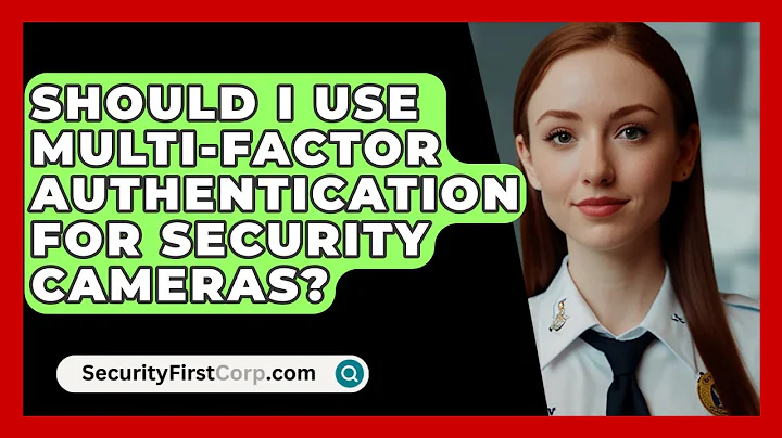 Should I Use Multi-Factor Authentication For Security Cameras? - SecurityFirstCorp.com