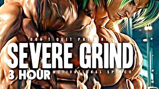 SEVERE GRIND - 3 HOUR Motivational Speech Video | Gym Workout Motivation
