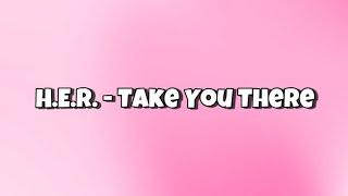 H.E.R. - Take You There (Lyrics)