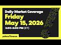 Yahoo Finance Live: Daily Market Coverage - May 15, 2026 3PM - 5PM (ET)
