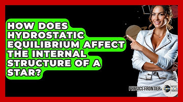 How Does Hydrostatic Equilibrium Affect The Internal Structure Of A Star? - Physics Frontier