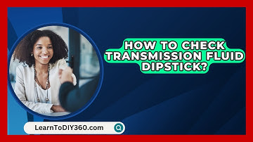 How To Check Transmission Fluid Dipstick? - LearnToDIY360.com
