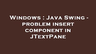 Windows : Java Swing - problem insert component in JTextPane