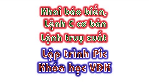 Lập trình Pic - Pic16F877a khai báo biến, lệnh C cơ bản, lệnh truy xuất - Bài 2