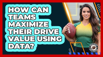 How Can Teams Maximize Their Drive Value Using Data? - Gridiron Data Digest