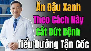 Ăn Đậu Xanh theo phương pháp này cắt đứt bệnh Tiểu Đường Tuýp 2 tận gốc, giúp ổn định đường huyết