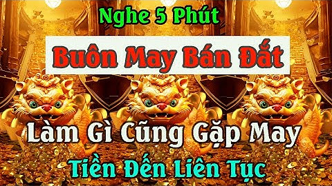 Nghe 5 Phút Buôn May Bán Đắt Kích Hoạt Cung Tài Lộc 💰 Làm Gì Cũng Gặp May