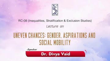 RC 08: Lecture on UNEVEN CHANCES: GENDER, ASPIRATIONS AND SOCIAL MOBILITY
