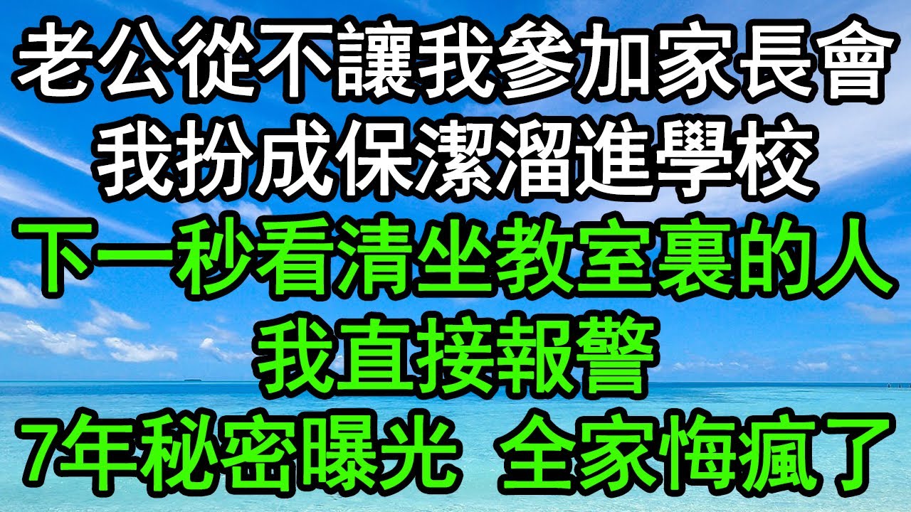 老公從不讓我參加家長會，我扮成保潔溜進學校，下一秒看清坐教室裏的人，我直接報警，7年秘密曝光全家悔瘋了#深夜淺讀 #為人處世 #生活經驗 #情感故事