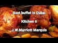 Best Buffet in Dubai || Kitchen 6 in J W Marriott Marquis || Dubai food blogs Full review