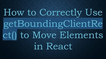 How to Correctly Use getBoundingClientRect() to Move Elements in React