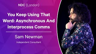 You Keep Using That Word: Asynchronous And Interprocess Comms  Sam Newman  NDC London 2023