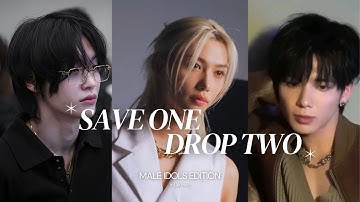 SAVE ONE DROP TWO | KPOP MALE IDOLS