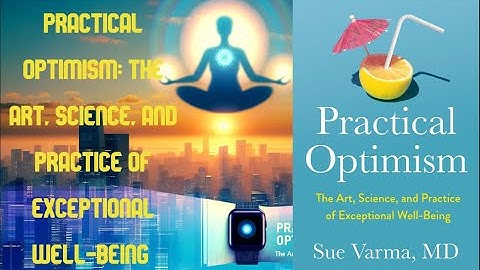 SUMMARY - Practical Optimism The Art Science and Practice of Exceptional Well-Being - Sue Varma