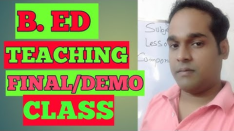 B.ED DEMO CLASS / B.ED FINAL TEACHING CLASS / B.ED PRACTICE TEACHING