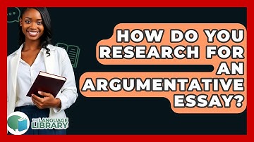 How Do You Research For An Argumentative Essay? - The Language Library