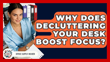 Why Does Decluttering Your Desk Boost Focus? - Office Supply Insider