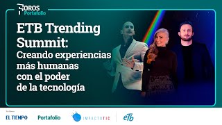 ETB Trending Summit: Creando experiencias más humanas con el poder de la tecnología | Portafolio