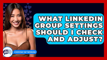 What LinkedIn Group Settings Should I Check And Adjust? - Everyday-Networking