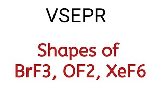 Structure of BrF3, OF2, XeF6