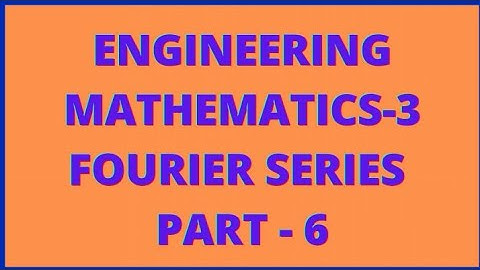 Engineering Mathematics - 3 to the Unit FOURIER SERIES PART - 6